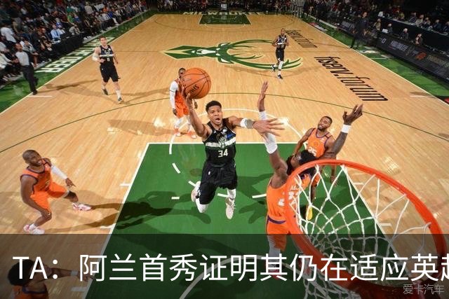TA：阿兰首秀证明其仍在适应英超赛场强度，与球队还处在磨合阶段